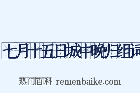 七月十五日城中晚归组词是什么意思的图片